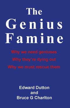 Genius Famine: Why We Need Geniuses, Why They're Dying Out, Why We Must Rescue Them (eBook, ePUB) - Dutton, Edward