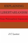 Explaining Libertarianism: Some Philosophical Arguments (eBook, ePUB)