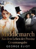 Middlemarch: Aus dem Leben der Provinz - Gesamtausgabe (eBook, ePUB)