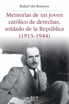 Memorias de un joven católico de derechas, soldado de la República (1915-1944) (eBook, PDF) - Romero Fernández-Franquero, Rafael Del