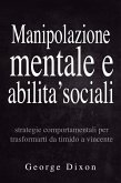 Manipolazione mentale e abilita' sociali: Strategie comportamentali per trasformarti da timido a vincente (eBook, ePUB) Manipolazione mentale e abilita' sociali: Strategie comportamentali per trasformarti da timido a vincente (eBook, ePUB)