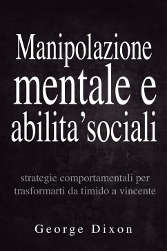 Cover Manipolazione mentale e abilita' sociali: Strategie comportamentali per trasformarti da timido a vincente (eBook, ePUB)