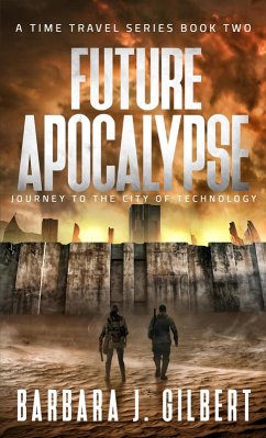 Future Apocalypse, Journey to the City of Technology (A Time Travel Series, #2) (eBook, ePUB) - Gilbert, Barbara J.