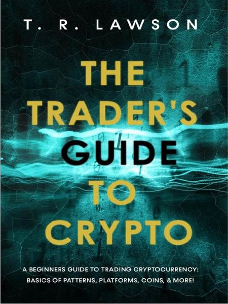 The Trader's Guide to Crypto: A Beginners Guide to Trading Cryptocurrency: Basics of Patterns, Platforms, Coins, and More! (eBook, ePUB) The Trader's Guide to Crypto: A Beginners Guide to Trading Cryptocurrency: Basics of Patterns, Platforms, Coins, and More! (eBook, ePUB)