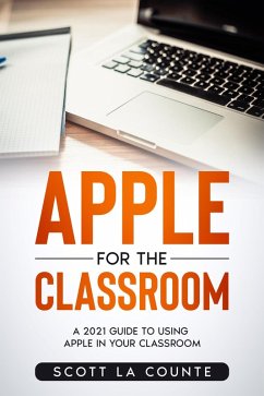 Apple For the Classroom: A Guide to Using Apple In Your Classroom (eBook, ePUB) - Counte, Scott La