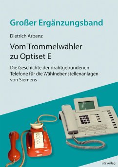 Vom Trommelwähler zu Optiset E - Die Geschichte der drahtgebundenen Telefone für die Wählnebenstellenanlagen von Siemens - Arbenz, Dietrich