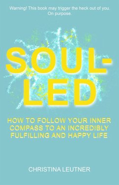 Soul-Led: How to Follow Your Inner Compass to an Incredibly Fulfilling and Happy Life (eBook, ePUB) - Leutner, Christina