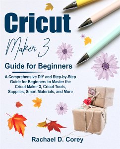 Cricut Maker 3 Guide for Beginners (eBook, ePUB) - Corey D., Rachael