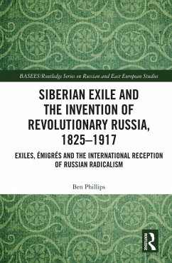 Siberian Exile and the Invention of Revolutionary Russia, 1825-1917 (eBook, ePUB) - Phillips, Ben