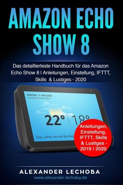 Amazon Echo Show 8: Das detaillierteste Handbuch für das Amazon Echo Show 8   Anleitungen, Einstellung, IFTTT, Skills & Lustiges (eBook, ePUB) - Lechoba, Alexander