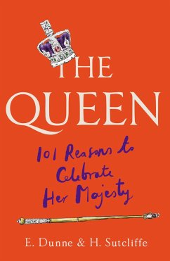 The Queen: 101 Reasons to Celebrate Her Majesty - Sutcliffe, H.; Dunne, E.