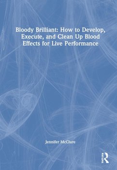 Bloody Brilliant: How to Develop, Execute, and Clean Up Blood Effects for Live Performance - McClure, Jennifer