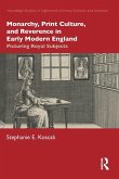 Monarchy, Print Culture, and Reverence in Early Modern England Monarchy, Print Culture, and Reverence in Early Modern England