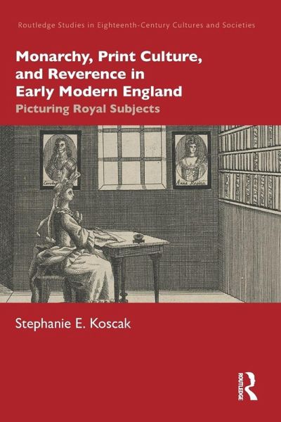 Monarchy, Print Culture, and Reverence in Early Modern England Monarchy, Print Culture, and Reverence in Early Modern England