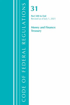 Code of Federal Regulations, Title 31 Money and Finance 500-End, Revised as of July 1, 2021 - Office Of The Federal Register (U S