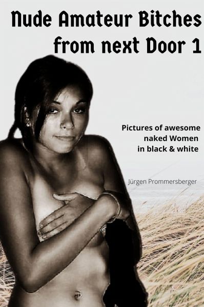 Nude Amateur Bitches from next Door 1 (eBook, ePUB) Nude Amateur Bitches from next Door 1 (eBook, ePUB)