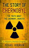 The Story of Chernobyl: The Truth About the Chernobyl Disaster - A Historic Nuclear Tragedy (eBook, ePUB)