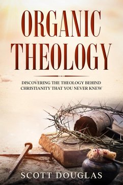 Organic Theology: Discovering the Theology Behind Chrsitinity That You Never Knew (Organic Faith) (eBook, ePUB) - Douglas, Scott