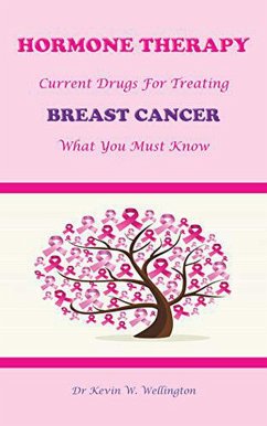 Hormone Therapy: Current Drugs for Treating Breast Cancer - What You Must Know (eBook, ePUB) - Wellington, Kevin W