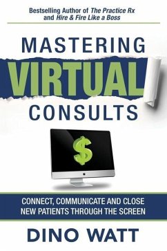 Mastering Virtual Consults: Connect, Communicate and Close New Patients Through the Screen - Watt, Dino