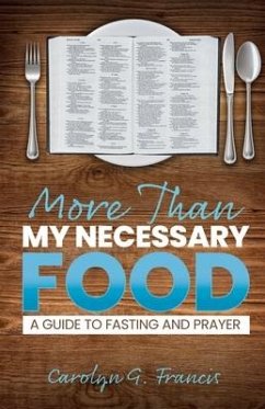 More Than My Necessary Food: A Guide to Fasting and Prayer - Francis, Carolyn G.