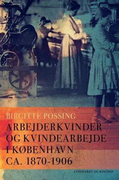 Arbejderkvinder og kvindearbejde i København ca. 1870-1906 - Possing, Birgitte