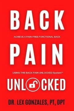 Back Pain Unlocked: Achieve a Pain-Free Functional Back Using the Back Pain Unlocked System - Gonzales, Lex