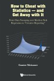 How To Cheat with Statistics - And Get Away with It: From Data Snooping Over Kitchen Sink Regression To &quote;Creative Reporting&quote;