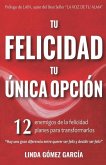 Tu Felicidad, Tu Única Opción: 12 enemigos de la felicidad. 12 planes para transformarlos