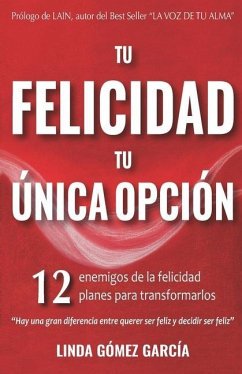 Tu Felicidad, Tu Única Opción: 12 enemigos de la felicidad. 12 planes para transformarlos - Gomez Garcia, Linda