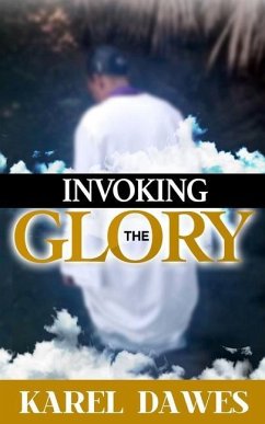 Invoking the Glory of God: Prayers to Invoke the Glory of Lord 2021 and Beyond - Dawes, Karel