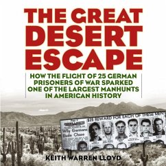 The Great Desert Escape: How the Flight of 25 German Prisoners of War Sparked One of the Largest Manhunts in American History - Lloyd, Keith Warren