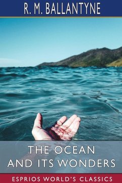 The Ocean and its Wonders (Esprios Classics) - Ballantyne, R. M.