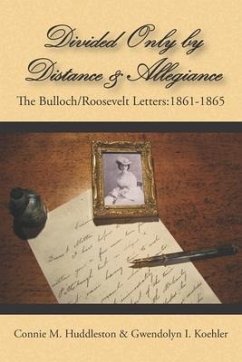 Divided Only and Distance & Allegiance: The Bulloch/Roosevelt Letters: 1861-1865 - Koehler, Gwendolyn I.; Huddleston, Connie M.