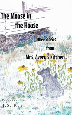 The Mouse in the House and Other Stories from Mrs. Avery's Kitchen - Rust, J. S.