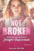 You're Not Broken: Shifting from Fear and Anxiety to Strength & Empowerment