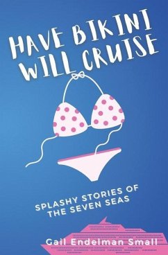 Have Bikini Will Cruise: Splashy Stories of the Seven Seas - Small, Gail Endelman