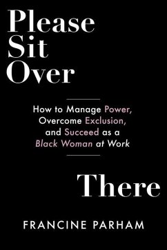 Please Sit Over There: How to Manage Power, Overcome Exclusion, and Succeed as a Black Woman at Work - Parham, Francine