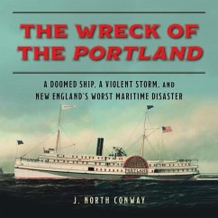 The Wreck of the Portland: A Doomed Ship, a Violent Storm, and New England's Worst Maritime Disaster - Conway, J. North