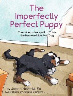 The Imperfectly Perfect Puppy: The Unbeatable Spirit of Trixie the Bernese Mountain Dog - Neve, Joann