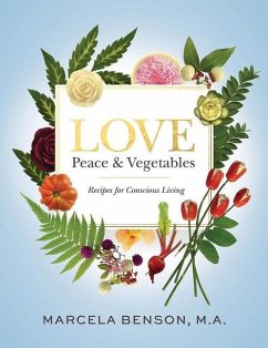 Love, Peace & Vegetables: Recipes for Conscious Living - Benson, Marcela