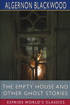 The Empty House and Other Ghost Stories (Esprios Classics) - Blackwood, Algernon