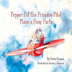 Pepper Pot the Princess Pilot Plans a Pony Party - Krause, Kevin