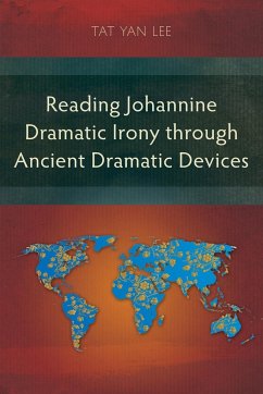 Reading Johannine Dramatic Irony through Ancient Dramatic Devices - Lee, Tat Yan