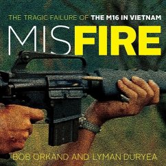Misfire: The Tragic Failure of the M16 in Vietnam - Duryea, Lyman; Orkand, Bob