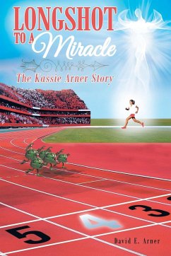 Longshot to a Miracle; The Kassie Arner Story - Arner, David E.