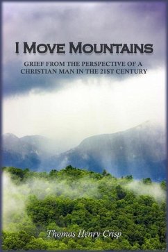 I Move Mountains: Grief from the perspective of a Christian man in the 21st Century - Crisp, Thomas Henry