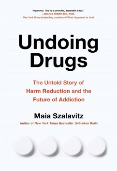 Undoing Drugs: How Harm Reduction Is Changing the Future of Drugs and Addiction - Szalavitz, Maia