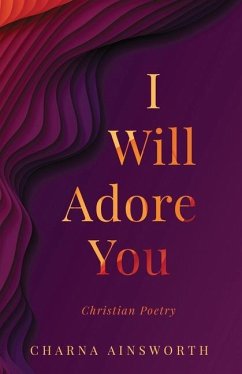 I Will Adore You: Christian Poetry - Ainsworth, Charna