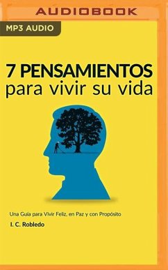 7 Pensamientos Para Vivir Su Vida: Una Guía Para Vivir Feliz, En Paz Y Con Propósito - Robledo, I. C.